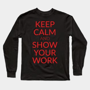 Keep calm and show your work Long Sleeve T-Shirt